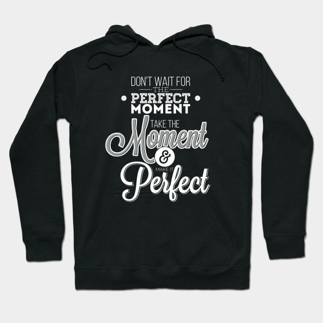 Do not wait for the perfect moment, take the moment and make it perfect  Hoodie by Ben Foumen